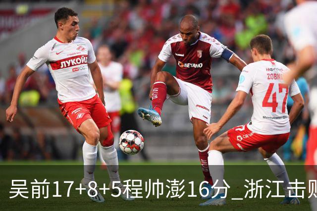 吴前17+8+5程帅澎16分 浙江击败肯帝亚取7连胜